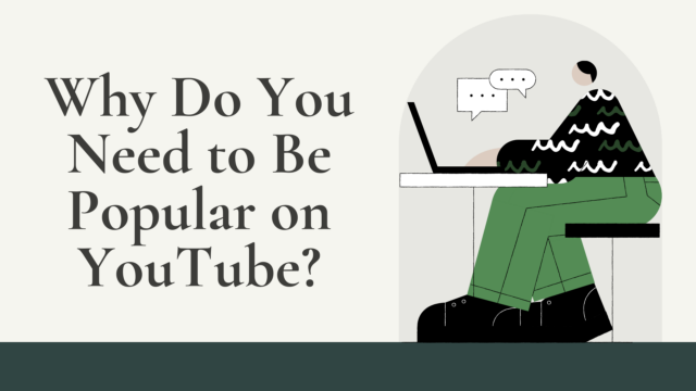 Why Do You Need to Be Popular on YouTube_